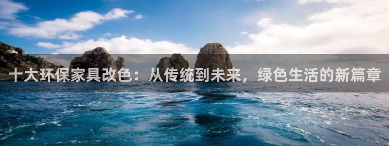 tp钱包(中国)官方网站：十大环保家具改色：从传统到未来，绿